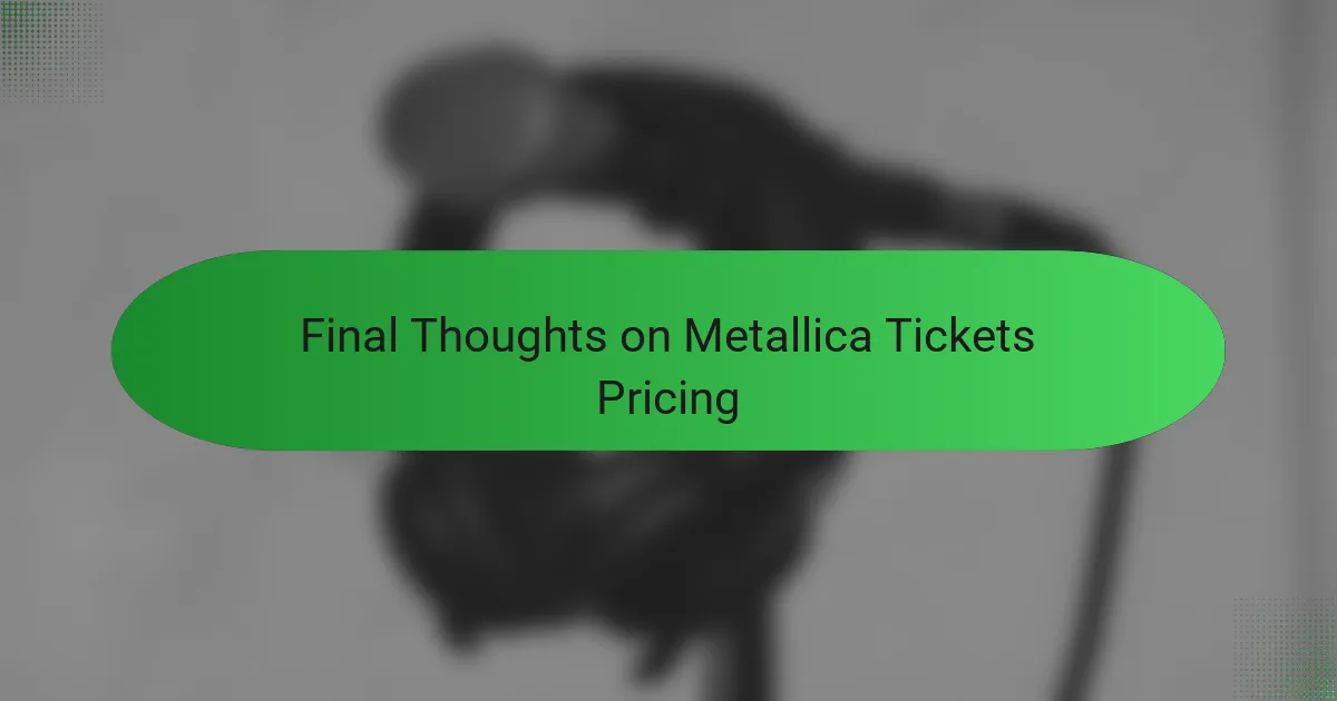 Final Thoughts on Metallica Tickets Pricing