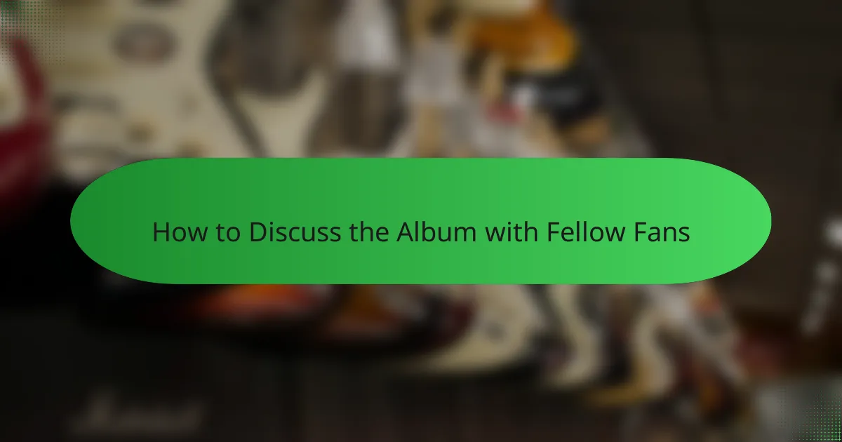 How to Discuss the Album with Fellow Fans