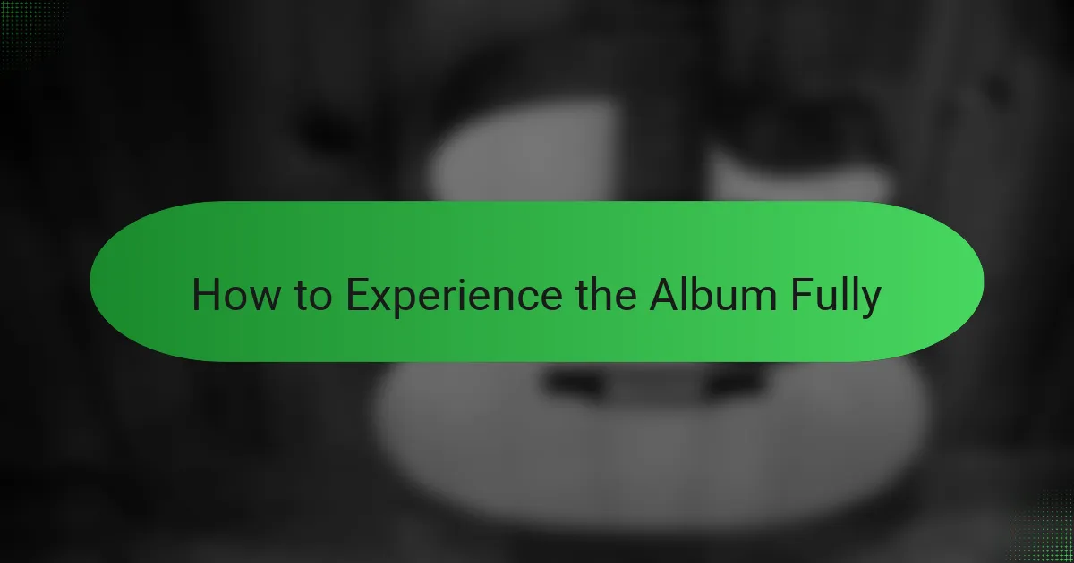 How to Experience the Album Fully
