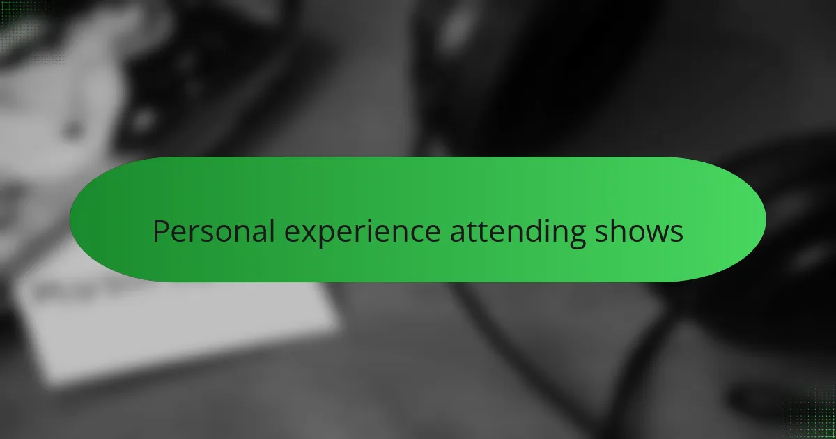 Personal experience attending shows