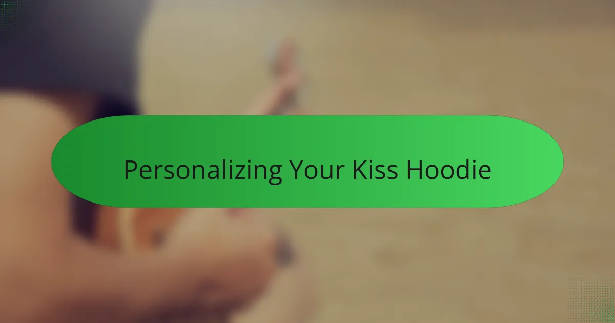Personalizing Your Kiss Hoodie