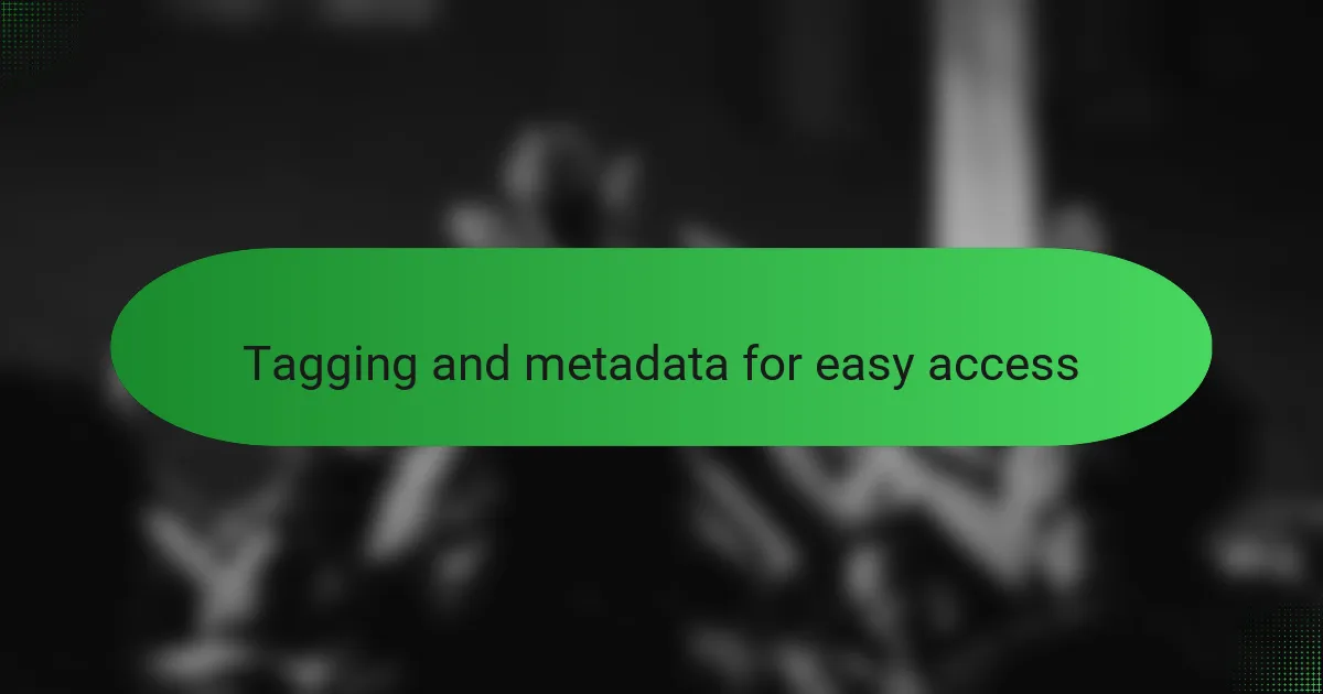 Tagging and metadata for easy access