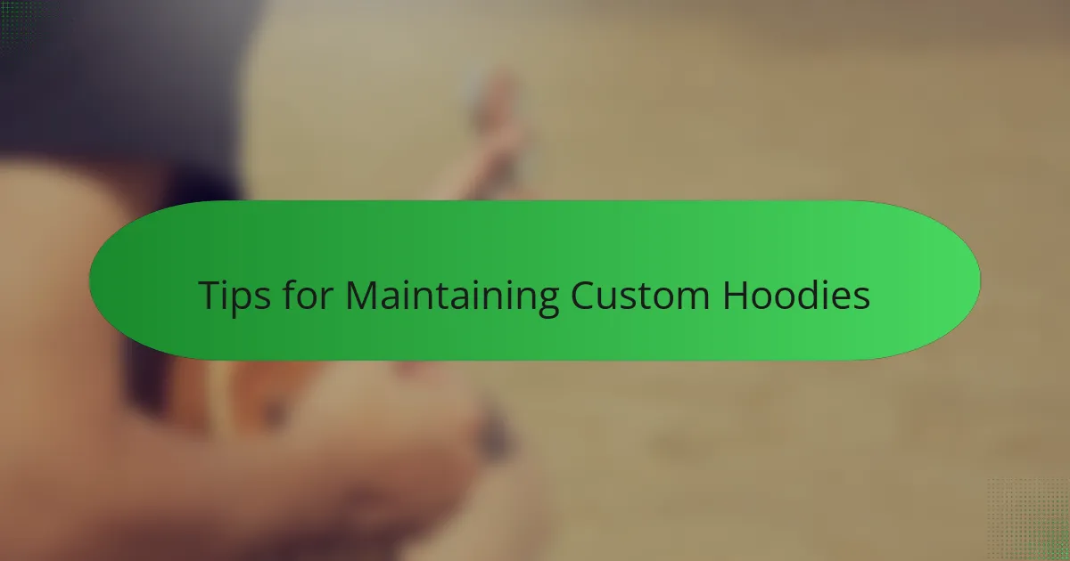 Tips for Maintaining Custom Hoodies