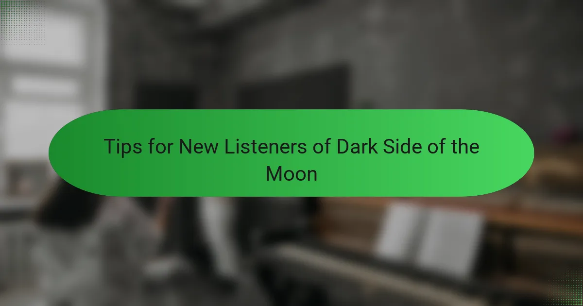 Tips for New Listeners of Dark Side of the Moon